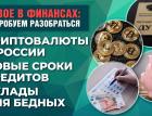 Криптовалюты в России. Вклады для бедных. Новые сроки кредитов