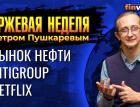 Рынок нефти. Отчет банка Citigroup и Netflix / Петр Пушкарев