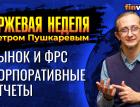 Рынок откладывает решения до завершения эпопеи с ФРС. Корпоративные отчеты / Петр Пушкарев