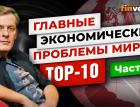 Главные экономические проблемы мира. TOP-10. Часть 2 / Ян Арт. Finversia