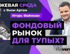 Фондовый рынок для тупых? / Биржевая среда с Яном Артом