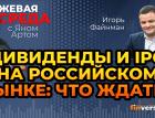 Дивиденды и IPO на российском рынке: что ждать? / Биржевая среда с Яном Артом