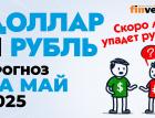 Доллар и рубль. Прогноз на май 2025. Прогноз курса доллара и прогноз курса рубля | Ян Арт