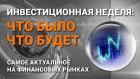 Инвестиционная неделя: что было – что будет. Выпуск от 07.02.2021