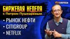 Рынок нефти. Отчет банка Citigroup и Netflix / Петр Пушкарев