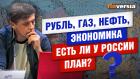 Рубль, газ, нефть, экономика. Есть ли у России план? / Ян Арт