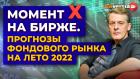 Момент Х на бирже. Прогнозы фондового рынка на лето 2022 / Ян Арт