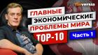 Главные экономические проблемы мира. TOP-10. Часть 1 / Ян Арт. Finversia