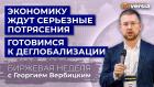 Экономику ждут серьезные потрясения. Готовимся к деглобализации / Георгий Вербицкий