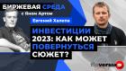 Инвестиции 2023: как может повернуться сюжет? / Биржевая среда с Яном Артом