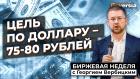 Цель по доллару - 75-80 рублей / Георгий Вербицкий