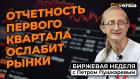 Отчетность первого квартала ослабит рынки / Петр Пушкарев