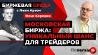 Московская биржа: уникальный шанс для трейдеров / Биржевая среда с Яном Артом