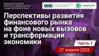 Перспективы развития финансового рынка на фоне новых вызовов и трансформации экономики. Часть1