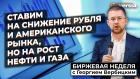 Ставим на снижение рубля и американского рынка, но на рост нефти и газа | Георгий Вербицкий