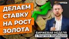 Делаем ставку на рост золота | Георгий Вербицкий