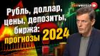 Рубль, доллар, цены, депозиты, биржа: прогнозы 2024 | Ян Арт. Finversia