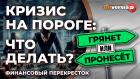 Кризис на пороге: что делать? / Финансовый перекресток