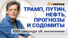 Трамп, Путин, нефть, прогнозы и содомиты. Экономика за 1001 секунду
