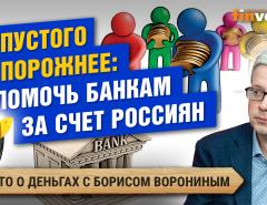 Из пустого в порожнее: помочь банкам за счет россиян / Борис Воронин