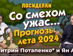 Со смехом ужас. Прогнозы лета 2024. Посиделки: Дмитрий Потапенко* и Ян Арт