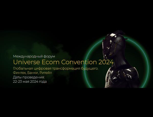 Universe Ecom Convention 2024 «Глобальная цифровая трансформация будущего. Финтех, Банки, Ритейл»